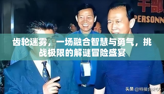 齿轮迷雾，一场融合智慧与勇气，挑战极限的解谜冒险盛宴