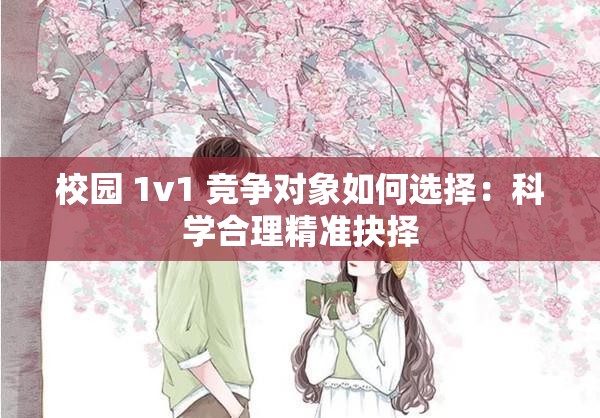 校园 1v1 竞争对象如何选择：科学合理精准抉择