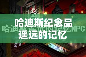 哈迪斯纪念品遥远的记忆NPC位置详解，全面攻略助你轻松找到