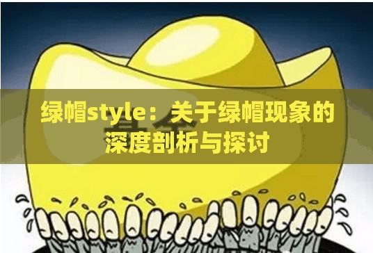 绿帽style：关于绿帽现象的深度剖析与探讨