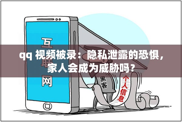 qq 视频被录：隐私泄露的恐惧，家人会成为威胁吗？
