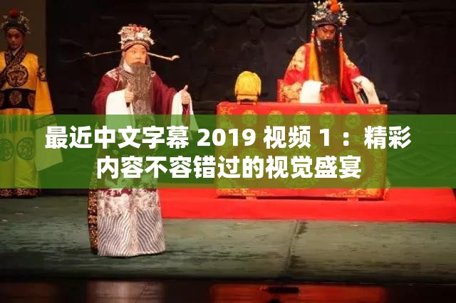 最近中文字幕 2019 视频 1 ：精彩内容不容错过的视觉盛宴