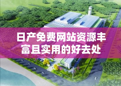 日产免费网站资源丰富且实用的好去处