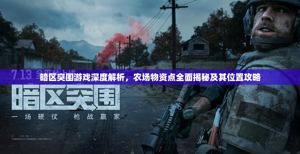 暗区突围游戏深度解析，农场物资点全面揭秘及其位置攻略