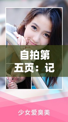 自拍第五页：记录生活中那些不为人知的美好瞬间