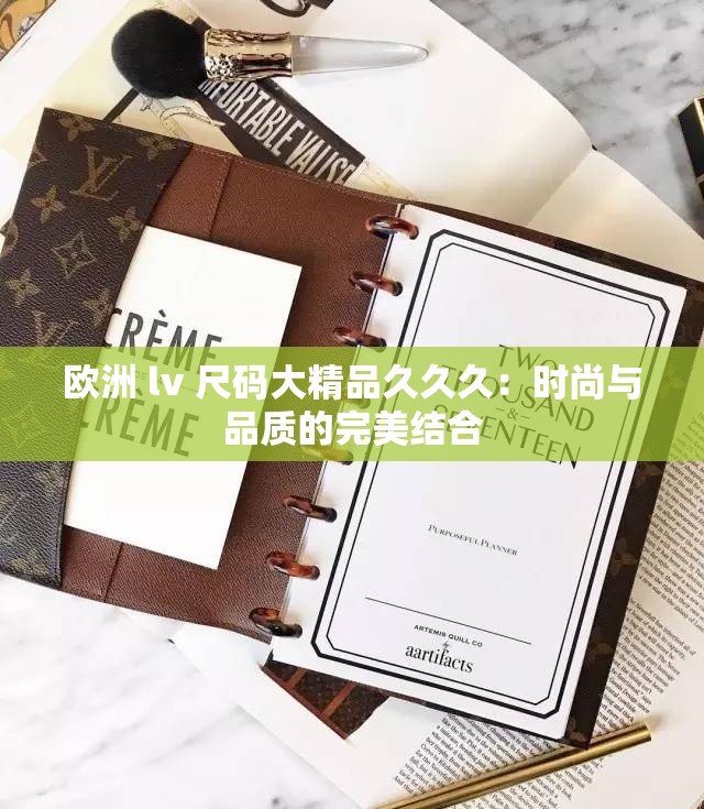 欧洲 lv 尺码大精品久久久：时尚与品质的完美结合