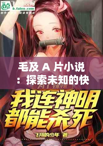毛及 A 片小说：探索未知的快感之旅