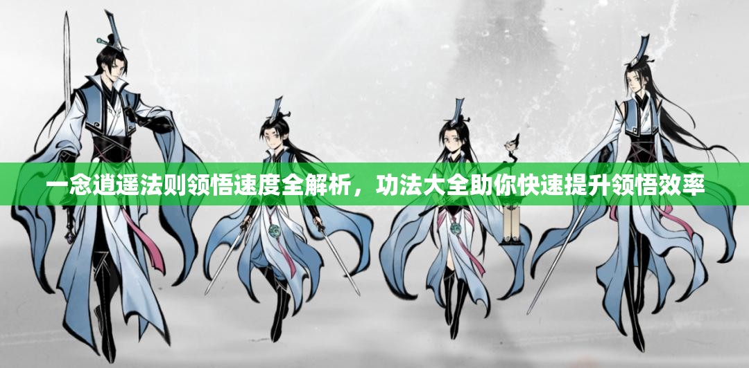 一念逍遥法则领悟速度全解析，功法大全助你快速提升领悟效率