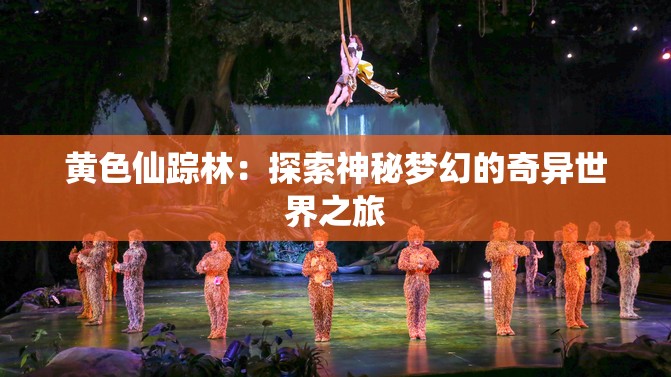黄色仙踪林：探索神秘梦幻的奇异世界之旅