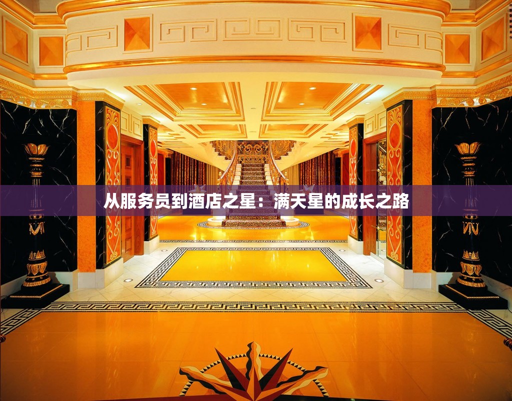 从服务员到酒店之星：满天星的成长之路