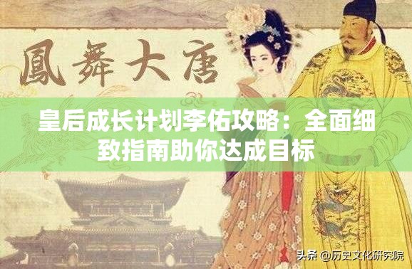 皇后成长计划李佑攻略：全面细致指南助你达成目标