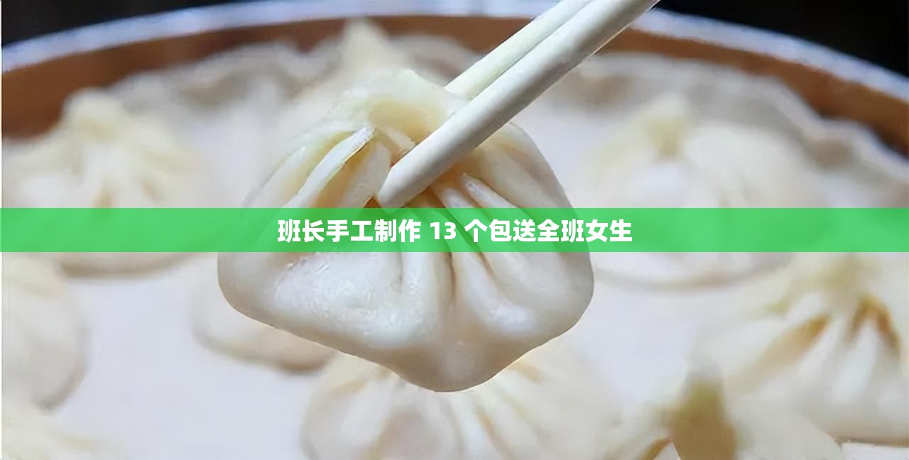 班长手工制作 13 个包送全班女生