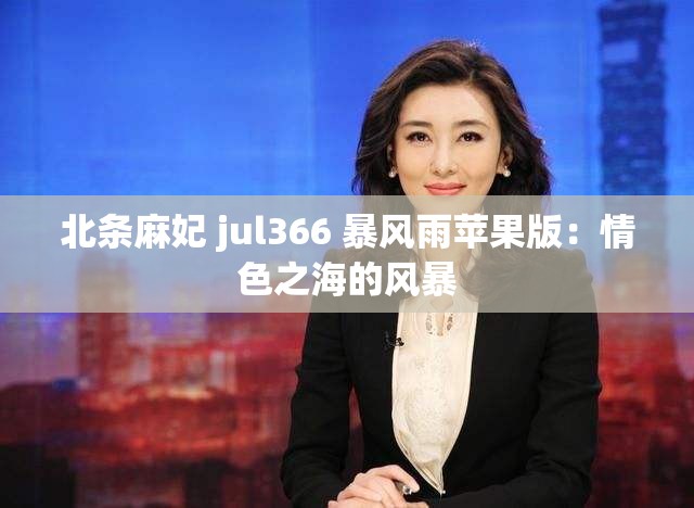 北条麻妃 jul366 暴风雨苹果版：情色之海的风暴