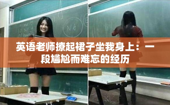 英语老师撩起裙子坐我身上：一段尴尬而难忘的经历