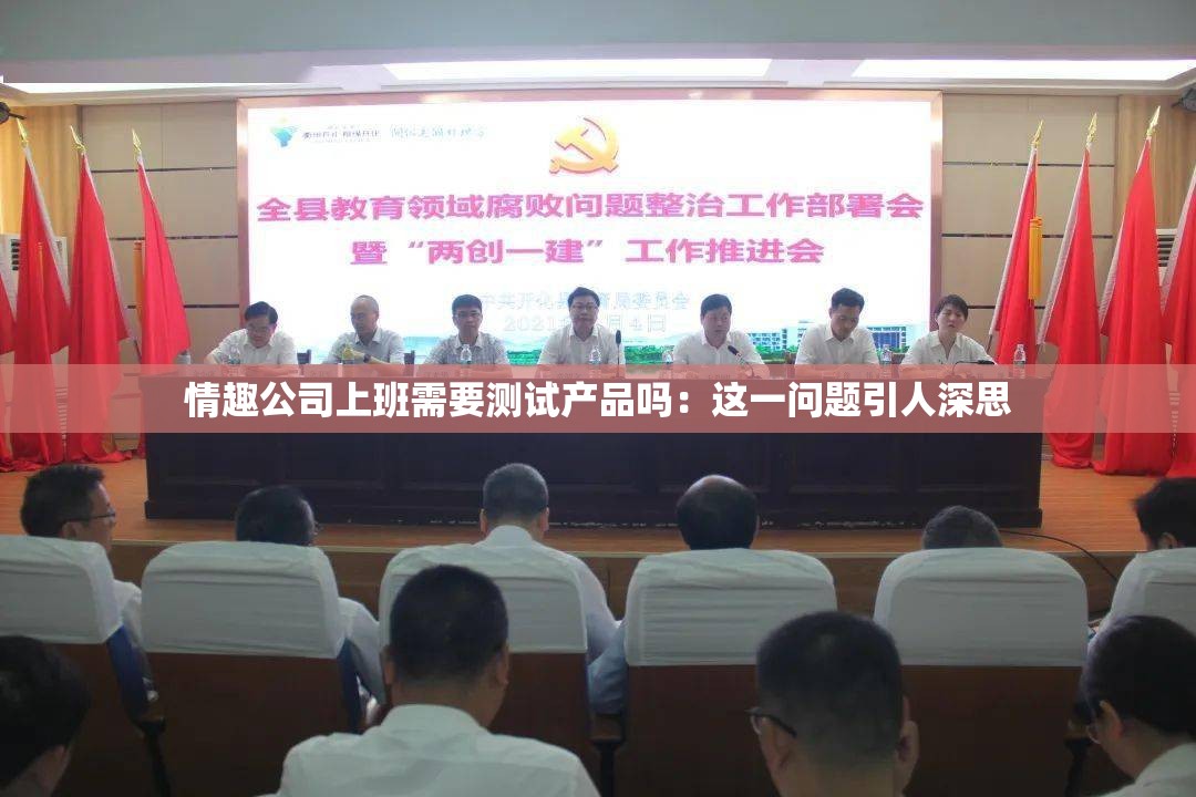 情趣公司上班需要测试产品吗：这一问题引人深思