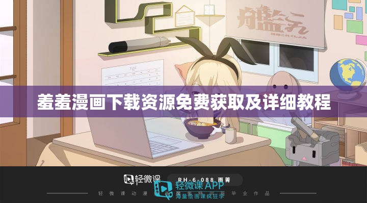 羞羞漫画下载资源免费获取及详细教程
