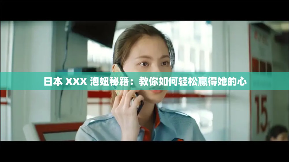 日本 XXX 泡妞秘籍：教你如何轻松赢得她的心