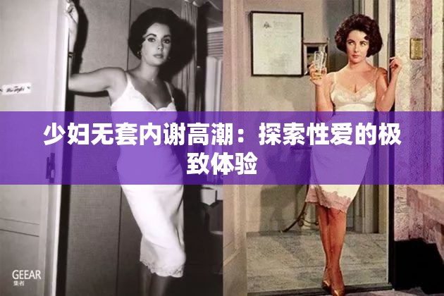 少妇无套内谢高潮：探索性爱的极致体验
