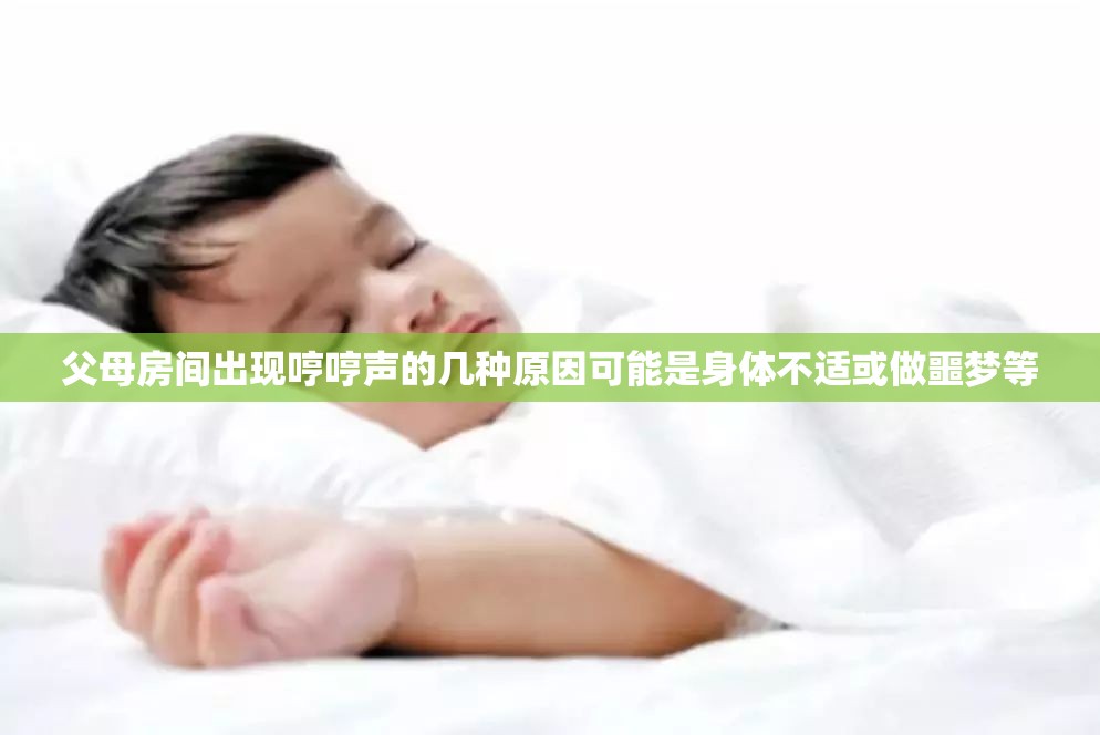 父母房间出现哼哼声的几种原因可能是身体不适或做噩梦等