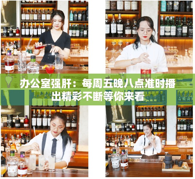 办公室强肝：每周五晚八点准时播出精彩不断等你来看