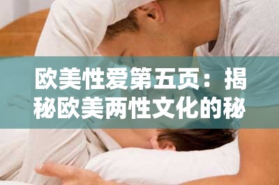 欧美性爱第五页：揭秘欧美两性文化的秘密通道
