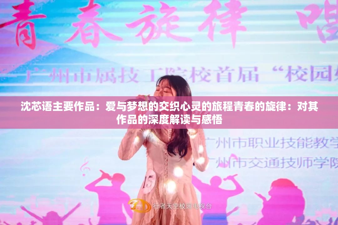 沈芯语主要作品：爱与梦想的交织心灵的旅程青春的旋律：对其作品的深度解读与感悟