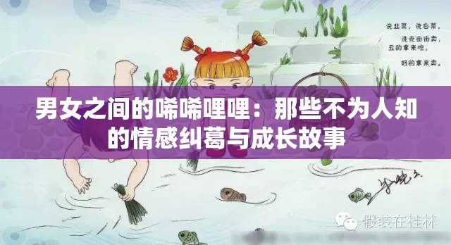 男女之间的唏唏哩哩：那些不为人知的情感纠葛与成长故事