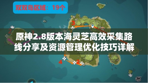 原神2.8版本海灵芝高效采集路线分享及资源管理优化技巧详解