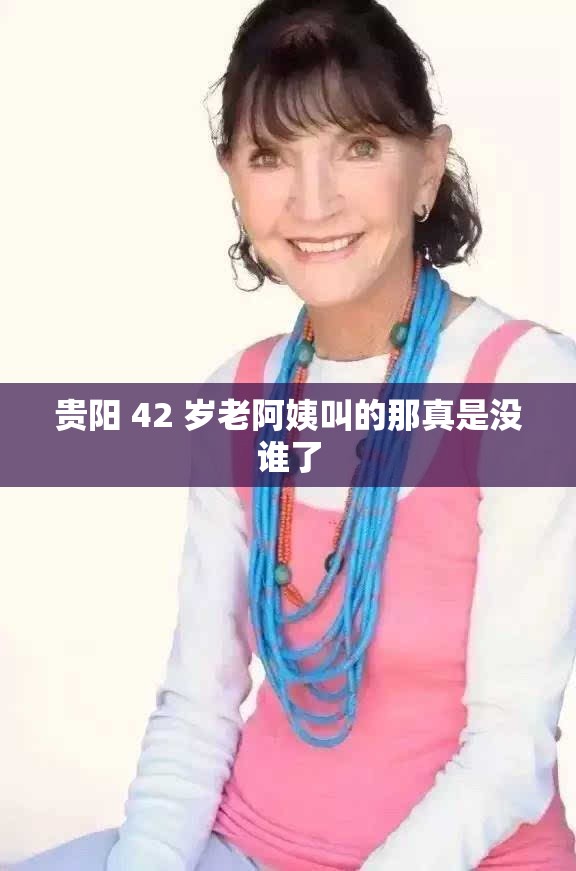 贵阳 42 岁老阿姨叫的那真是没谁了