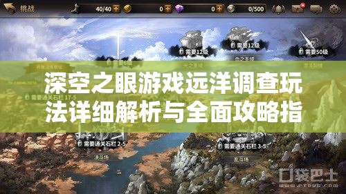 深空之眼游戏远洋调查玩法详细解析与全面攻略指南