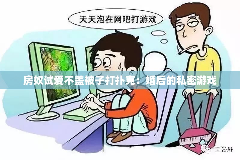 房奴试爱不盖被子打扑克：婚后的私密游戏