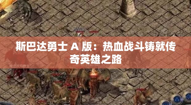 斯巴达勇士 A 版：热血战斗铸就传奇英雄之路