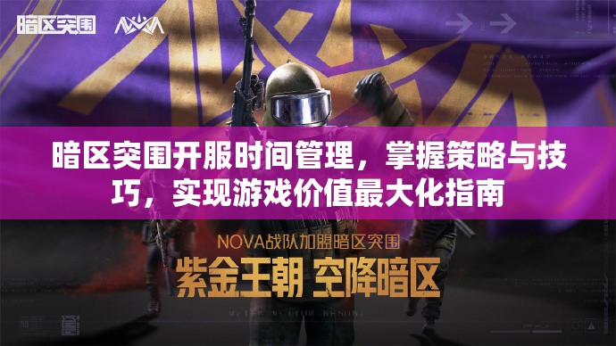 暗区突围开服时间管理，掌握策略与技巧，实现游戏价值最大化指南