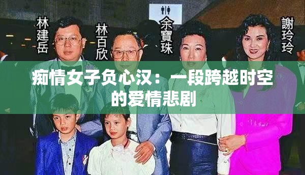 痴情女子负心汉：一段跨越时空的爱情悲剧
