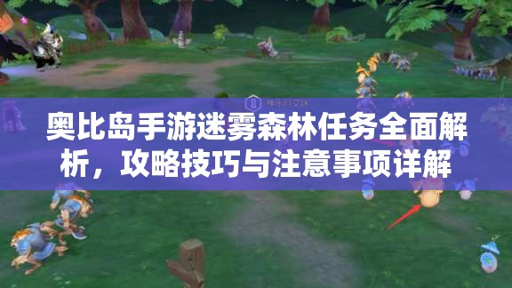 奥比岛手游迷雾森林任务全面解析，攻略技巧与注意事项详解