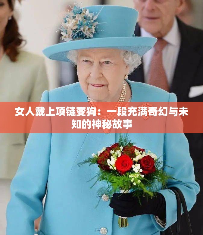女人戴上项链变狗：一段充满奇幻与未知的神秘故事