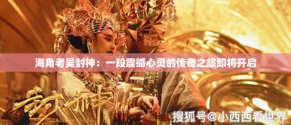 海角老吴封神：一段震撼心灵的传奇之旅即将开启