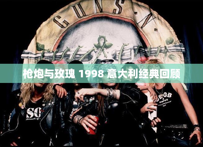 枪炮与玫瑰 1998 意大利经典回顾