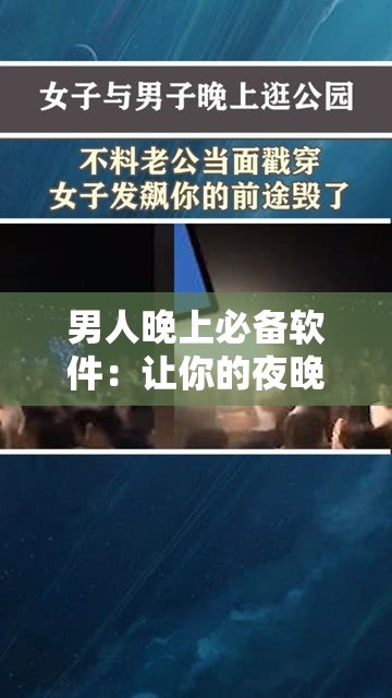 男人晚上必备软件：让你的夜晚更加丰富多彩