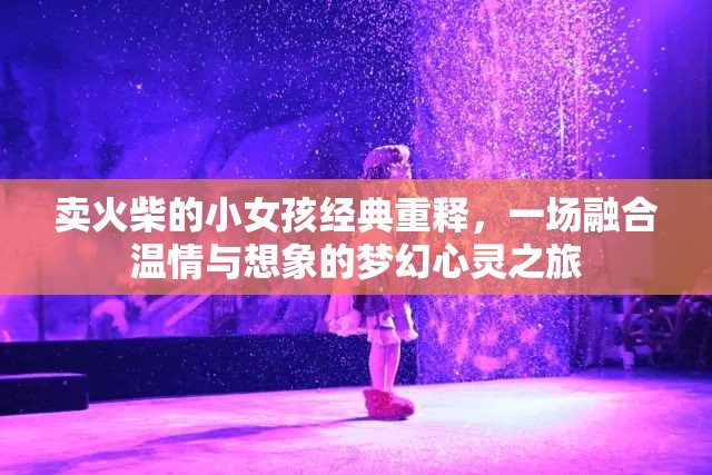 卖火柴的小女孩经典重释，一场融合温情与想象的梦幻心灵之旅