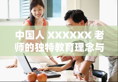 中国人 XXXXXX 老师的独特教育理念与实践