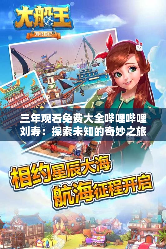 三年观看免费大全哔哩哔哩刘寿：探索未知的奇妙之旅