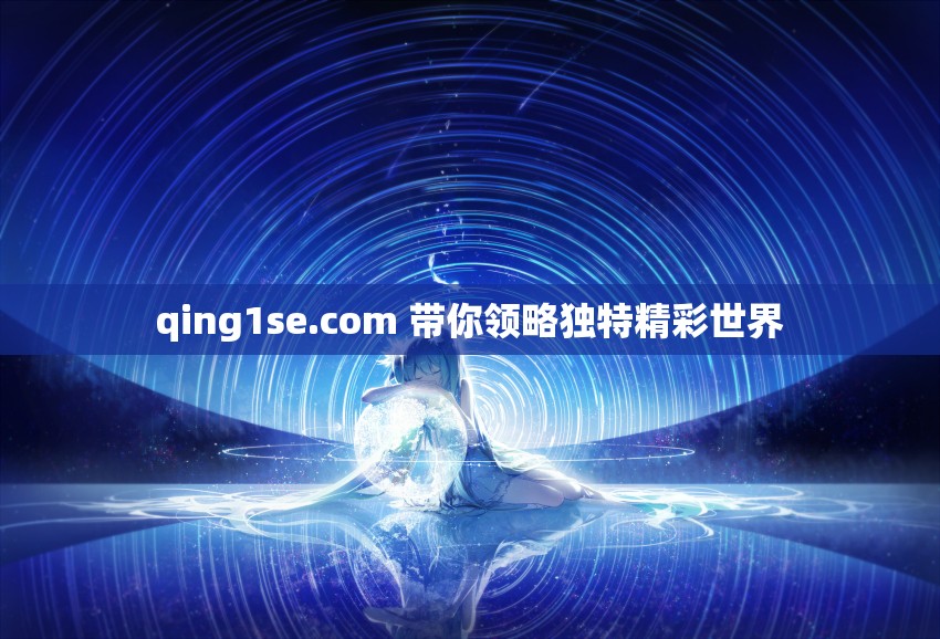 qing1se.com 带你领略独特精彩世界