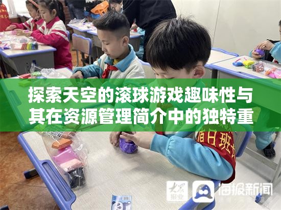 探索天空的滚球游戏趣味性与其在资源管理简介中的独特重要性