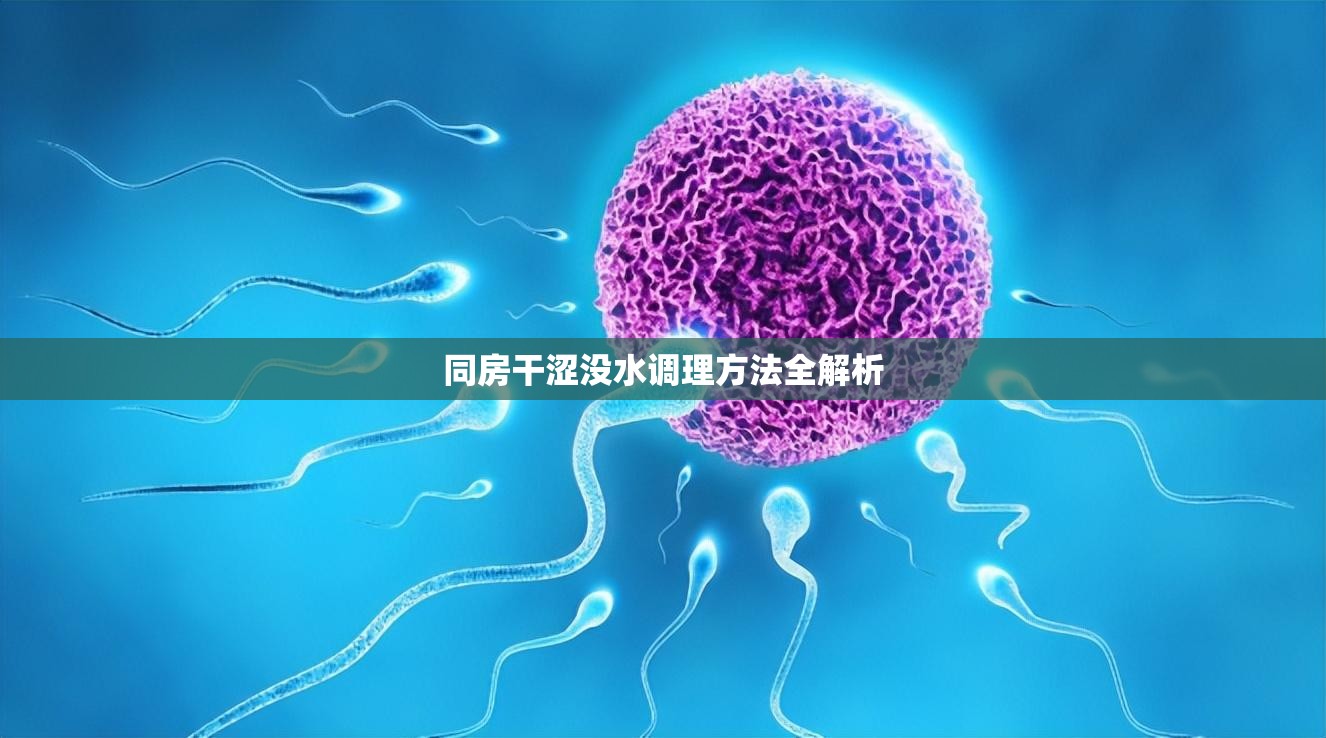 同房干涩没水调理方法全解析