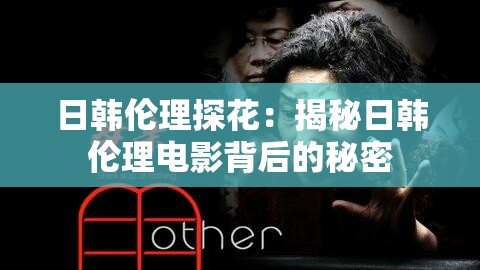 日韩伦理探花：揭秘日韩伦理电影背后的秘密