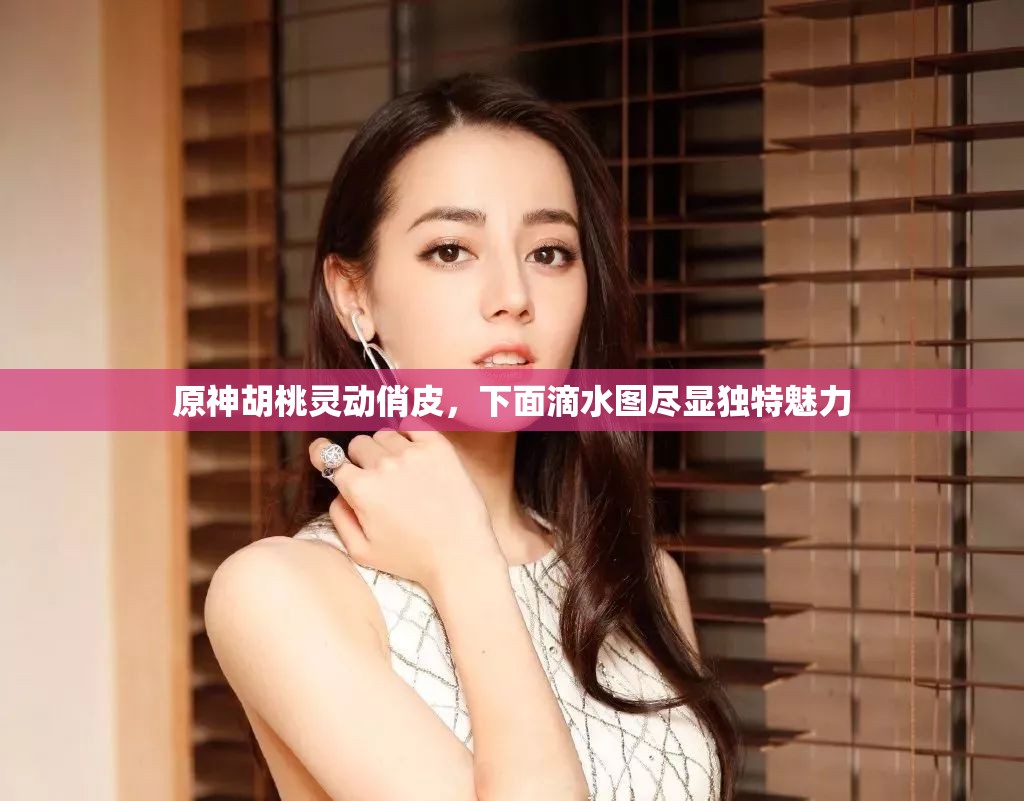 原神胡桃灵动俏皮，下面滴水图尽显独特魅力