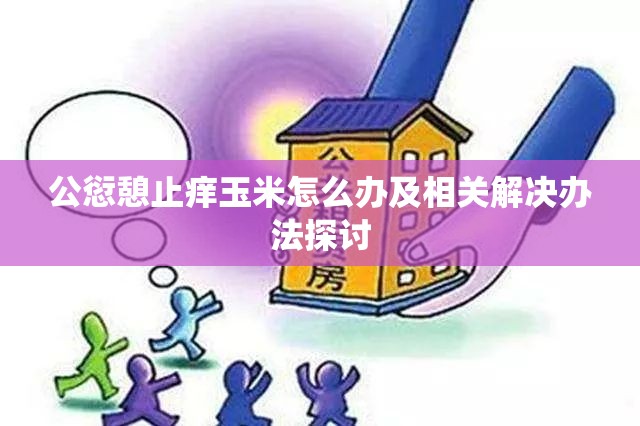 公愆憩止痒玉米怎么办及相关解决办法探讨