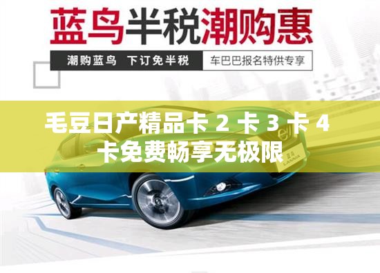毛豆日产精品卡 2 卡 3 卡 4 卡免费畅享无极限