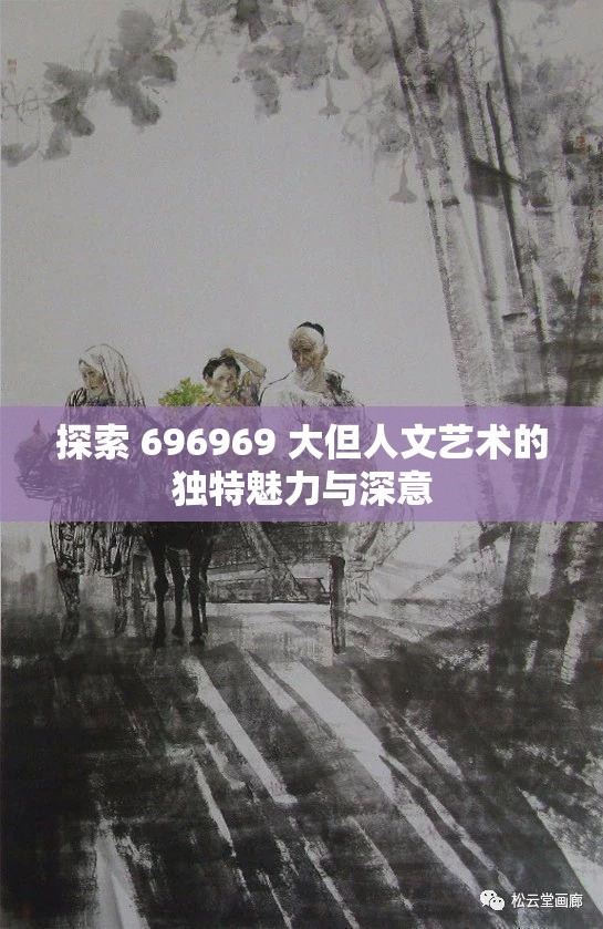 探索 696969 大但人文艺术的独特魅力与深意